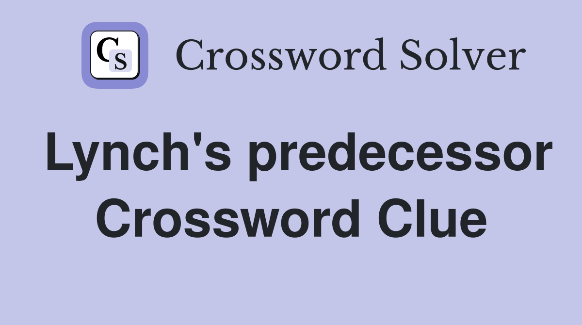 Lynch's predecessor Crossword Clue