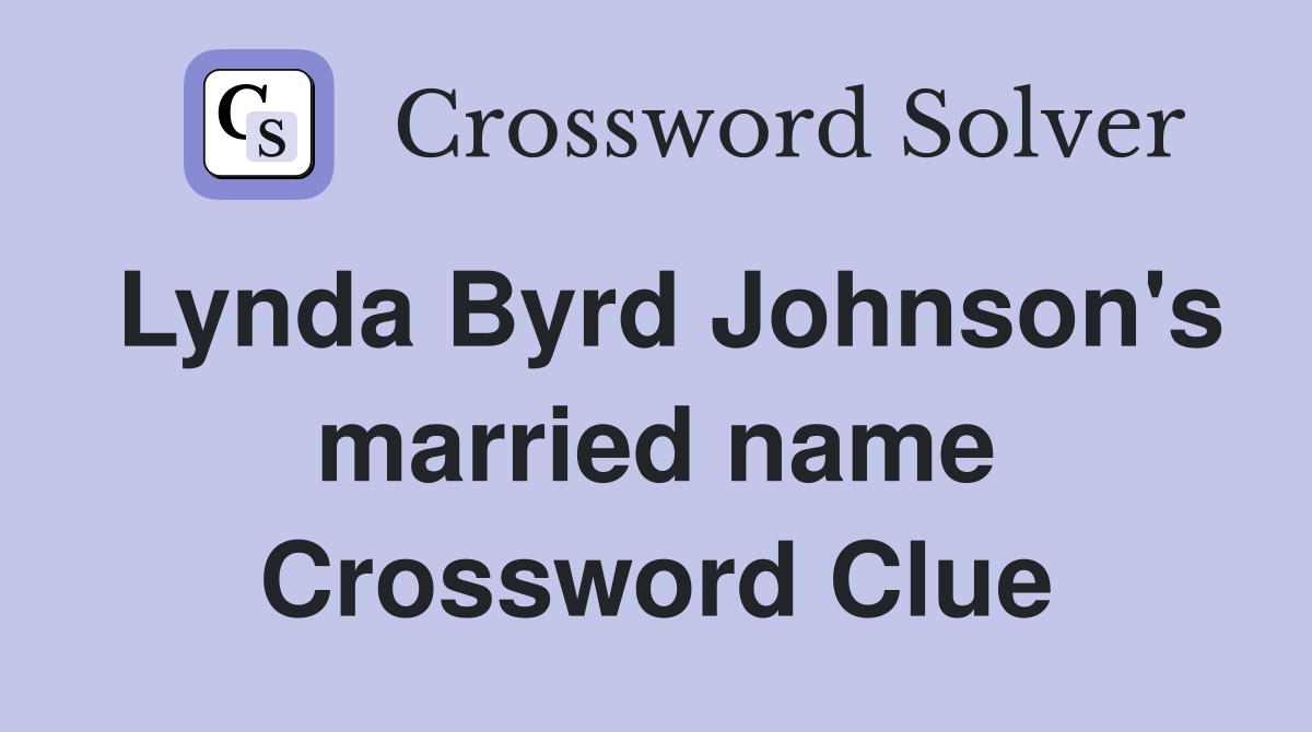 Lynda Byrd Johnson's married name Crossword Clue