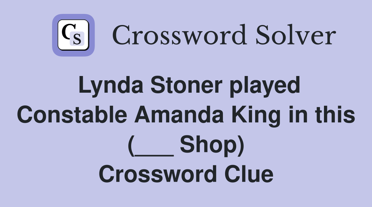 Lynda Stoner played Constable Amanda King in this (___ Shop) Crossword Clue