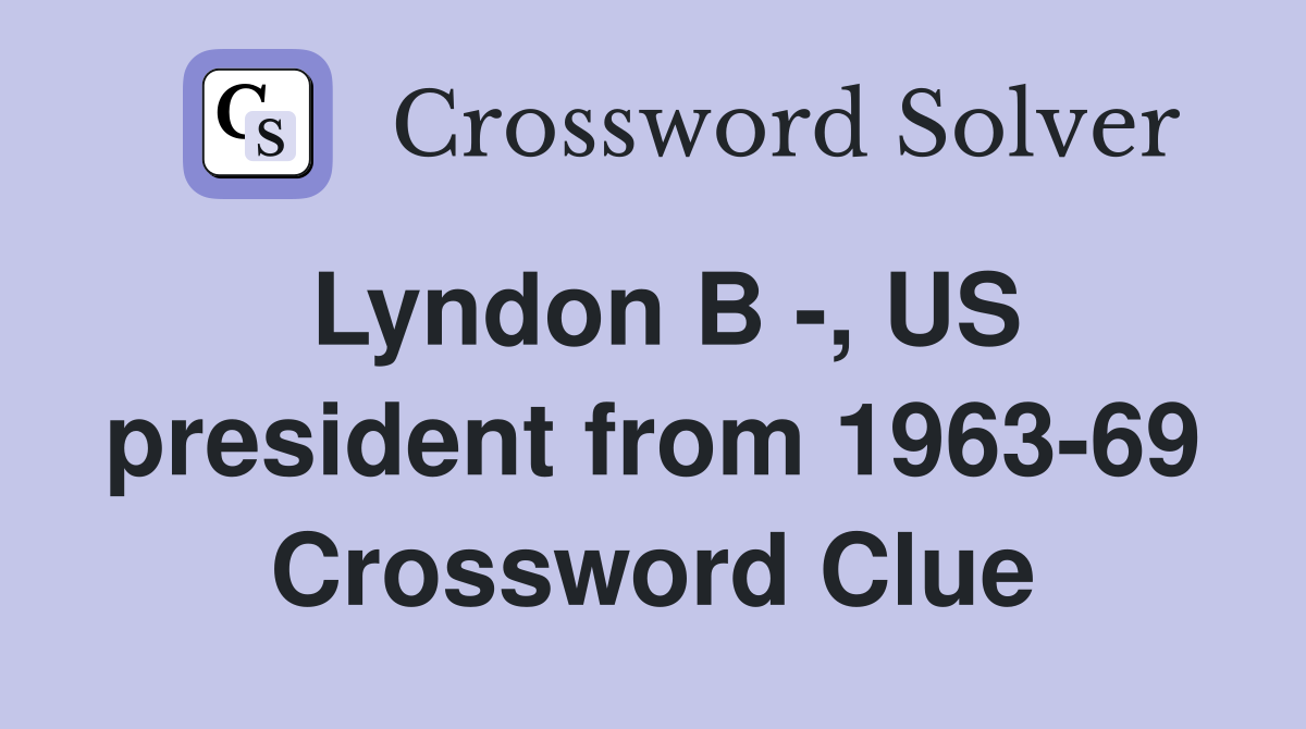 Lyndon B -, US president from 1963-69 Crossword Clue