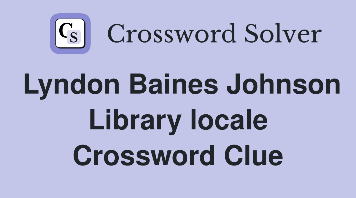 Lyndon Baines Johnson Library locale Crossword Clue