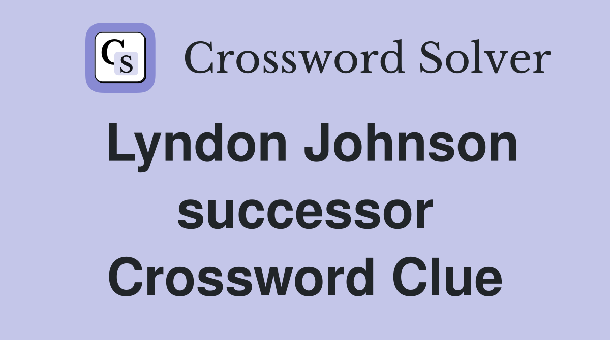 Lyndon Johnson successor Crossword Clue