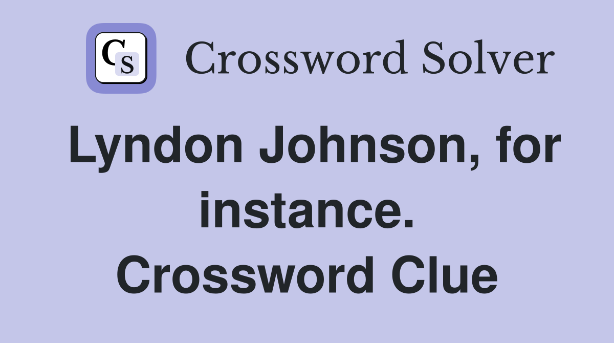 Lyndon Johnson, for instance. Crossword Clue