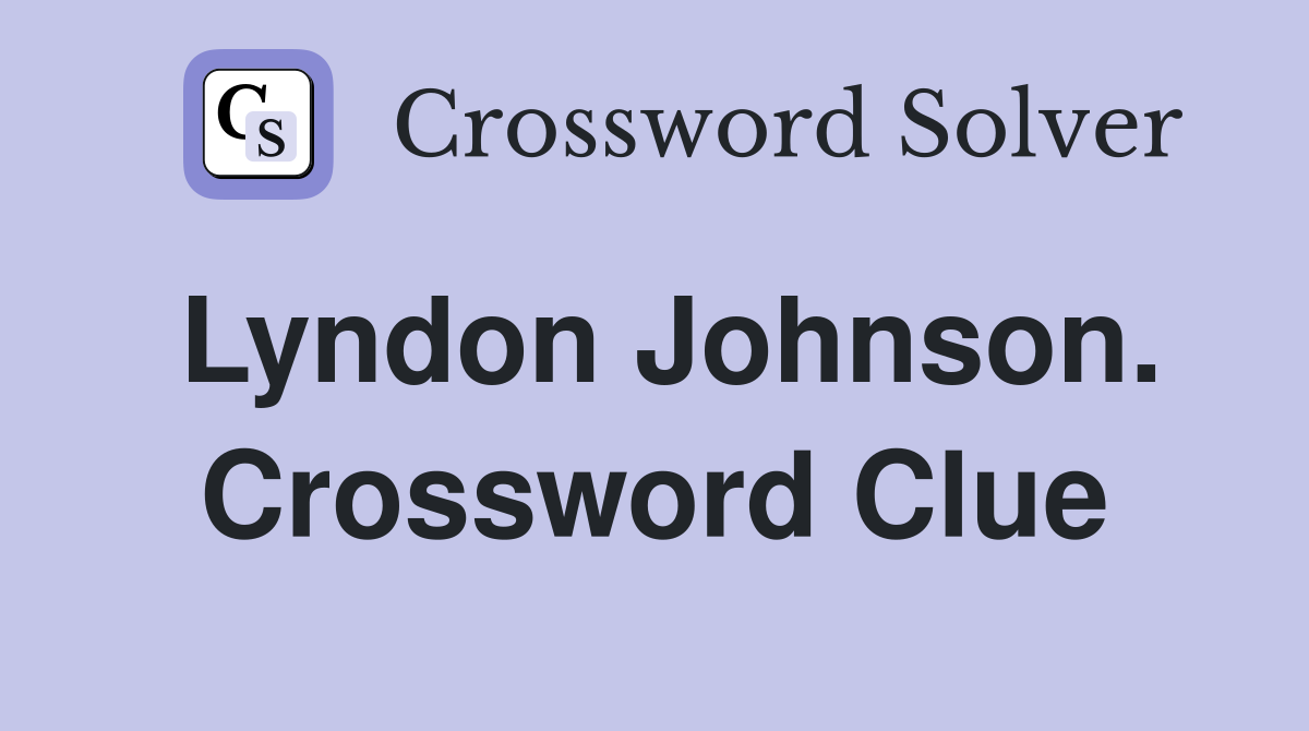 Lyndon Johnson. Crossword Clue