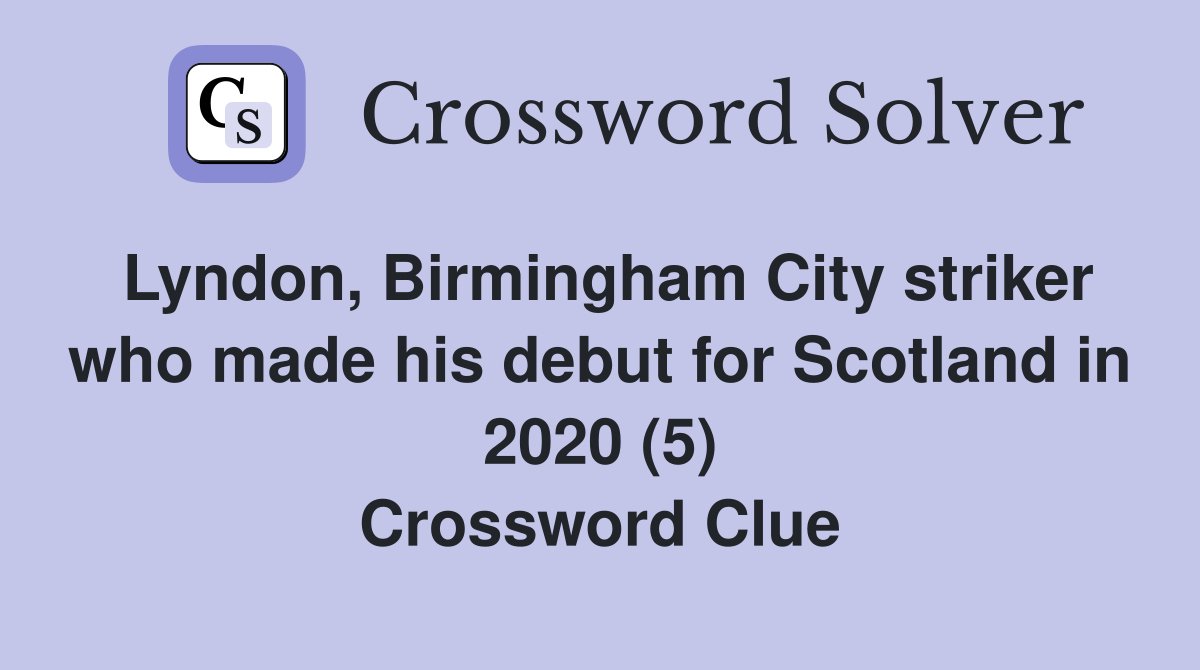 Lyndon, Birmingham City striker who made his debut for Scotland in 2020 (5) Crossword Clue