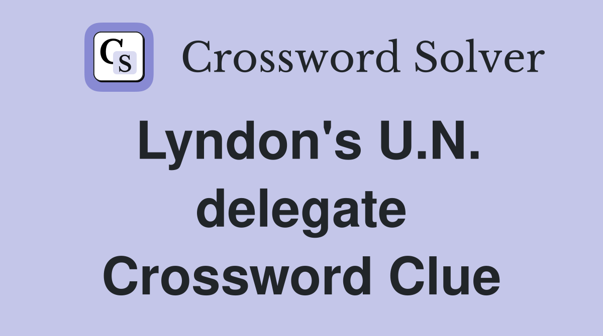 Lyndon's U.N. delegate Crossword Clue