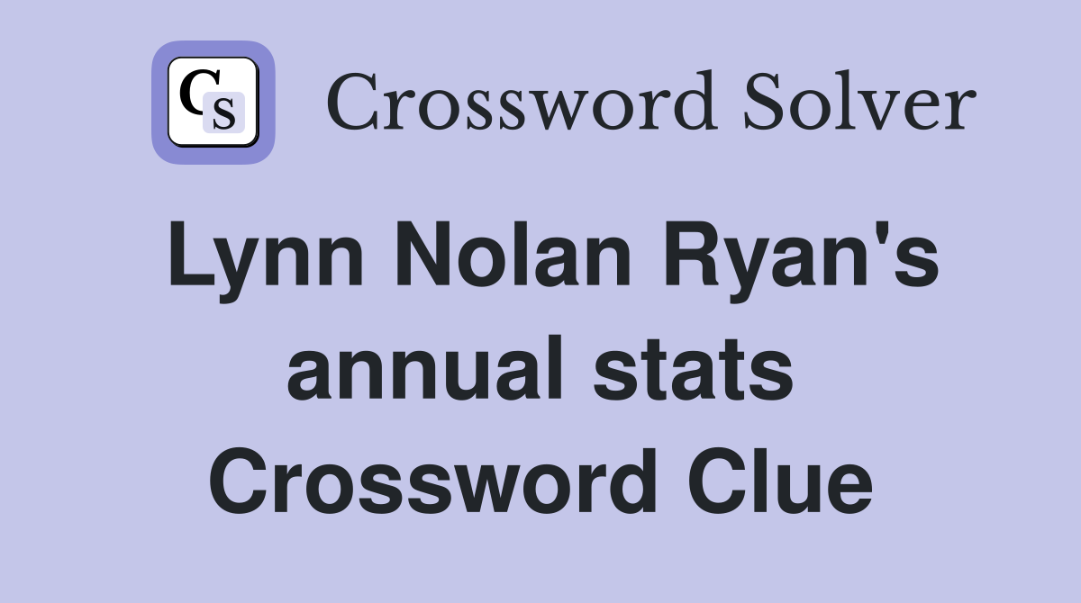 Lynn Nolan Ryan's annual stats Crossword Clue