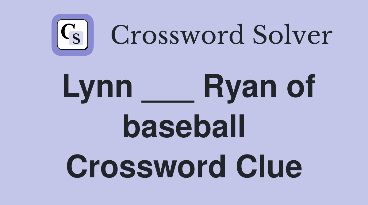 Lynn ___ Ryan of baseball Crossword Clue