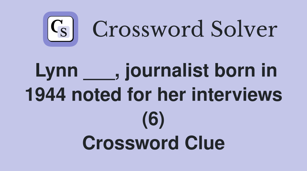 Lynn ___, journalist born in 1944 noted for her interviews (6) Crossword Clue