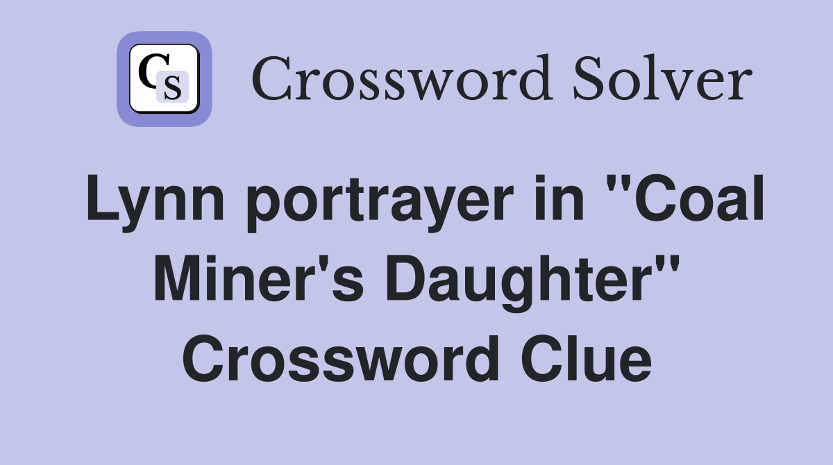Lynn portrayer in "Coal Miner's Daughter" Crossword Clue