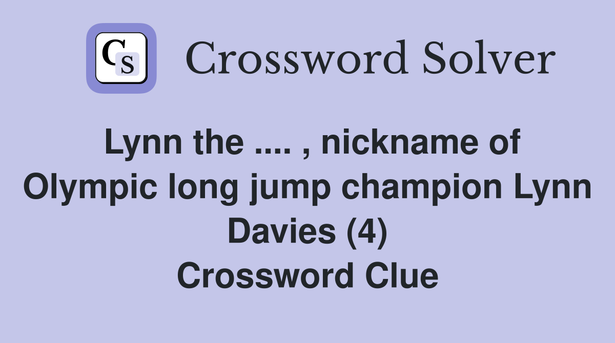 Lynn the .... , nickname of Olympic long jump champion Lynn Davies (4) Crossword Clue