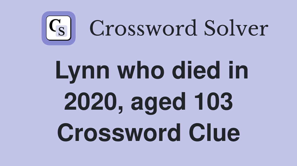 Lynn who died in 2020, aged 103 Crossword Clue