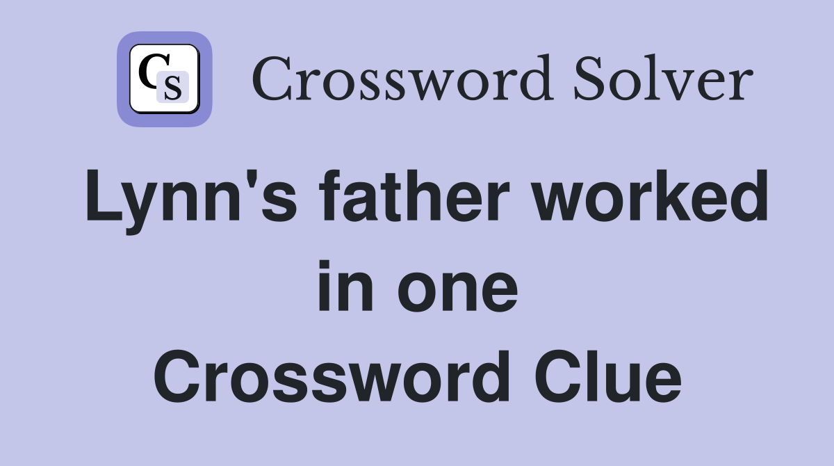 Lynn's father worked in one Crossword Clue