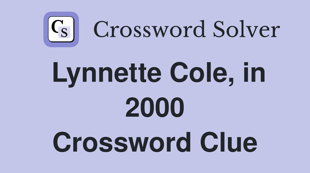 Lynnette Cole, in 2000 Crossword Clue