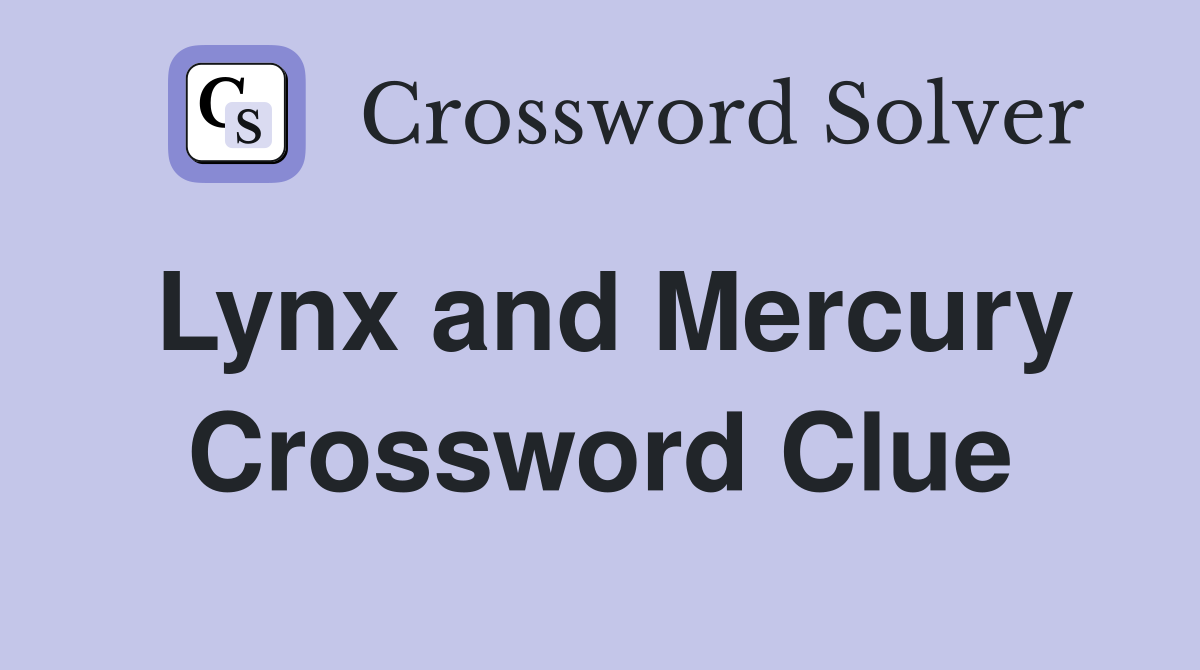 Lynx and Mercury Crossword Clue