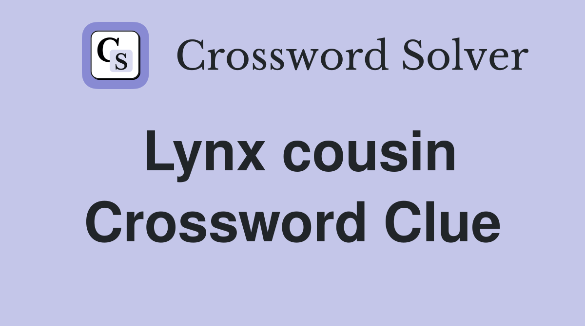 Lynx cousin Crossword Clue
