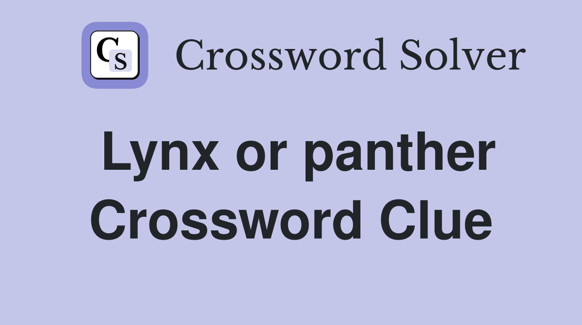 Lynx or panther Crossword Clue