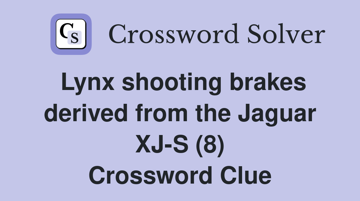 Lynx shooting brakes derived from the Jaguar XJ-S (8) Crossword Clue