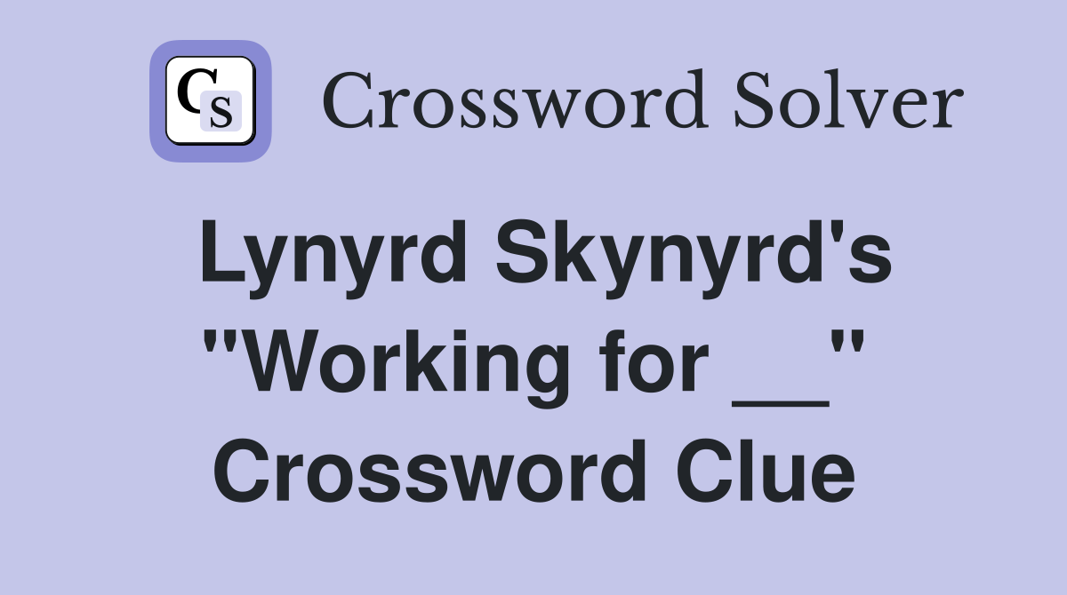 Lynyrd Skynyrd's "Working for __" Crossword Clue
