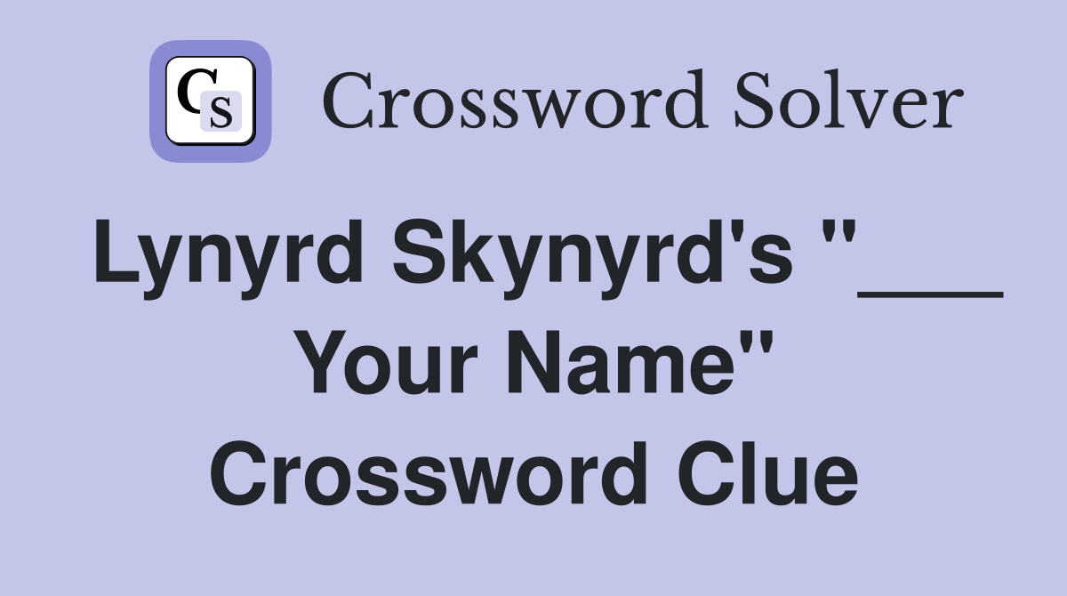 Lynyrd Skynyrd's "___ Your Name" Crossword Clue