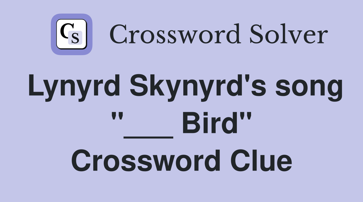 Lynyrd Skynyrd's song "___ Bird" Crossword Clue