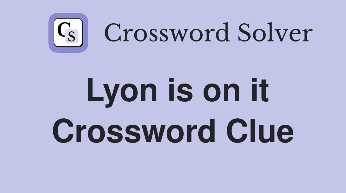 Lyon is on it Crossword Clue