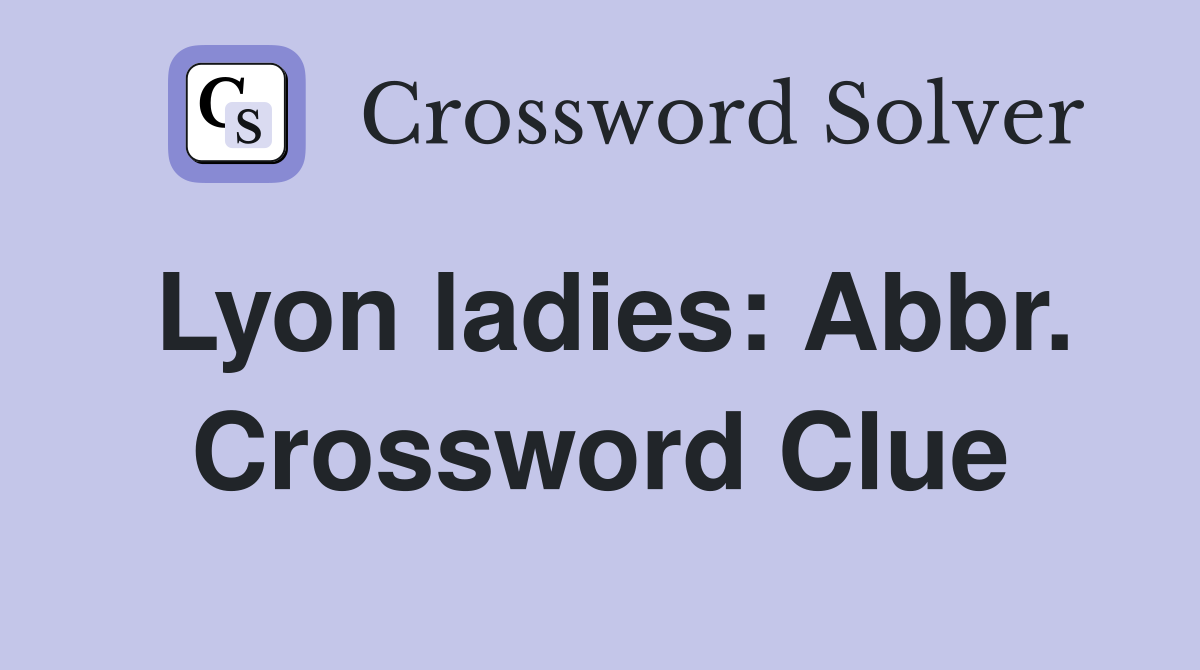 Lyon ladies: Abbr. Crossword Clue
