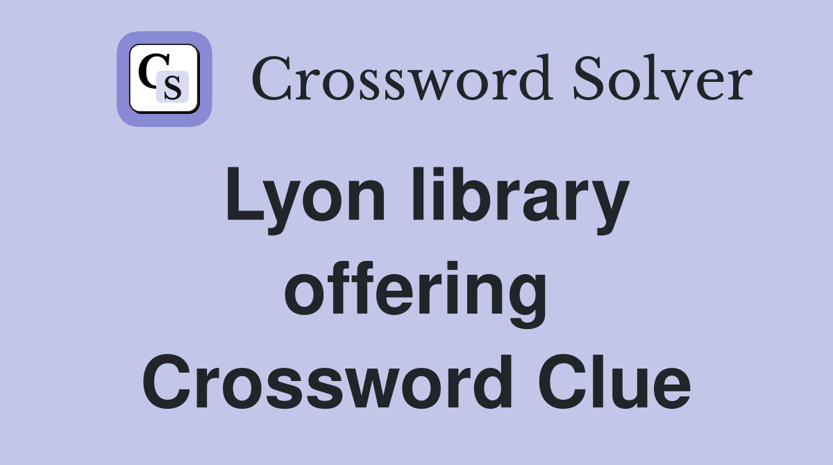 Lyon library offering Crossword Clue