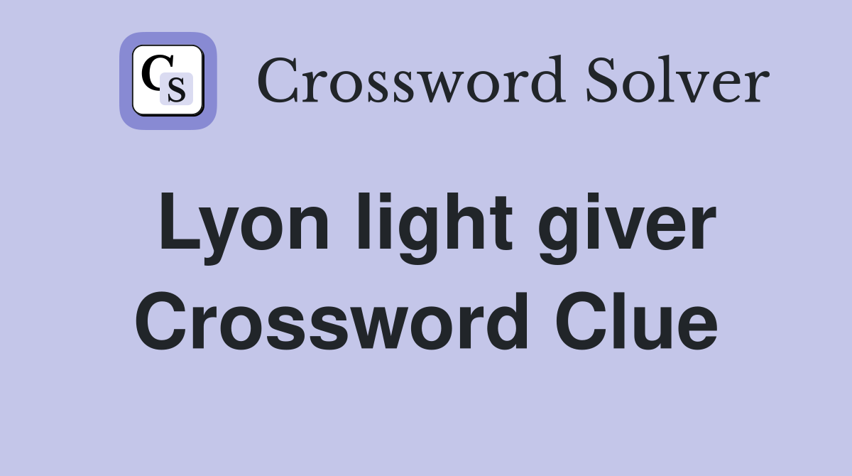 Lyon light giver Crossword Clue