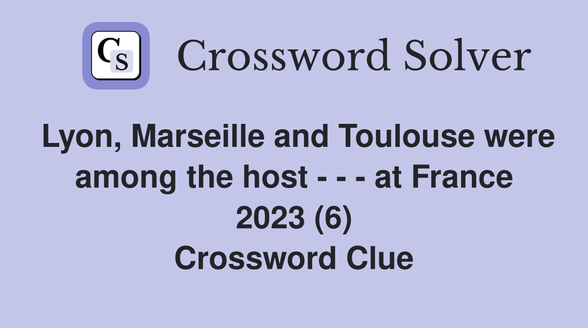 Lyon, Marseille and Toulouse were among the host - - - at France 2023 (6) Crossword Clue
