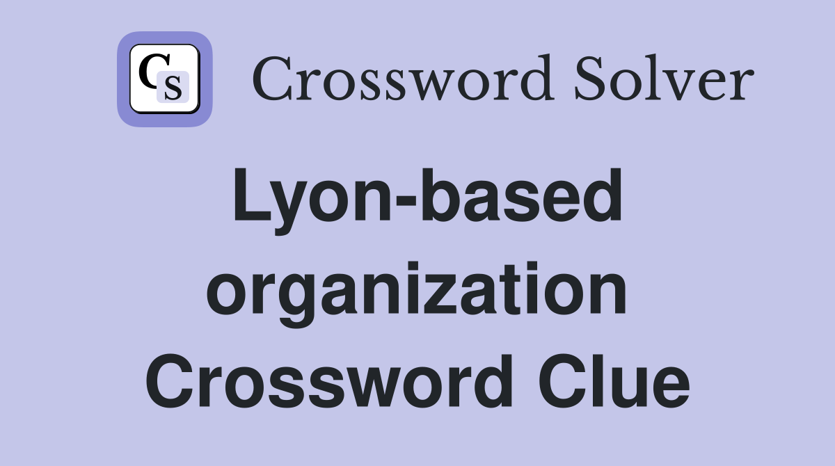 Lyon-based organization Crossword Clue