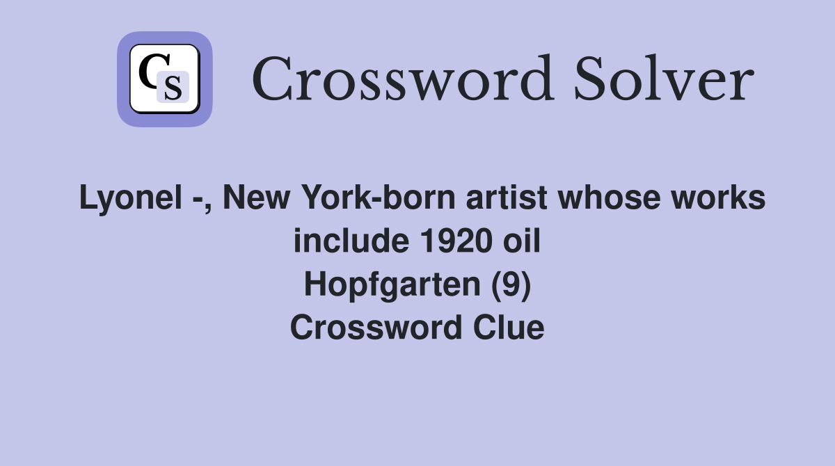 Lyonel -, New York-born artist whose works include 1920 oil
                    Hopfgarten (9) Crossword Clue