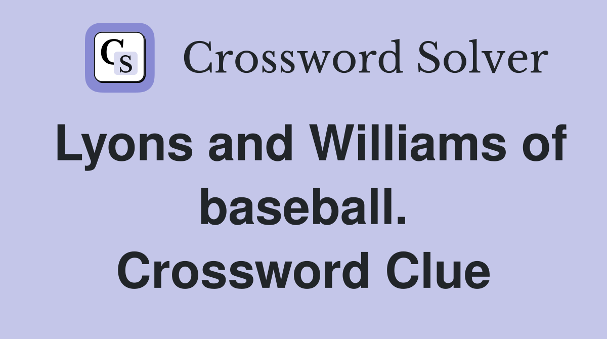 Lyons and Williams of baseball. Crossword Clue