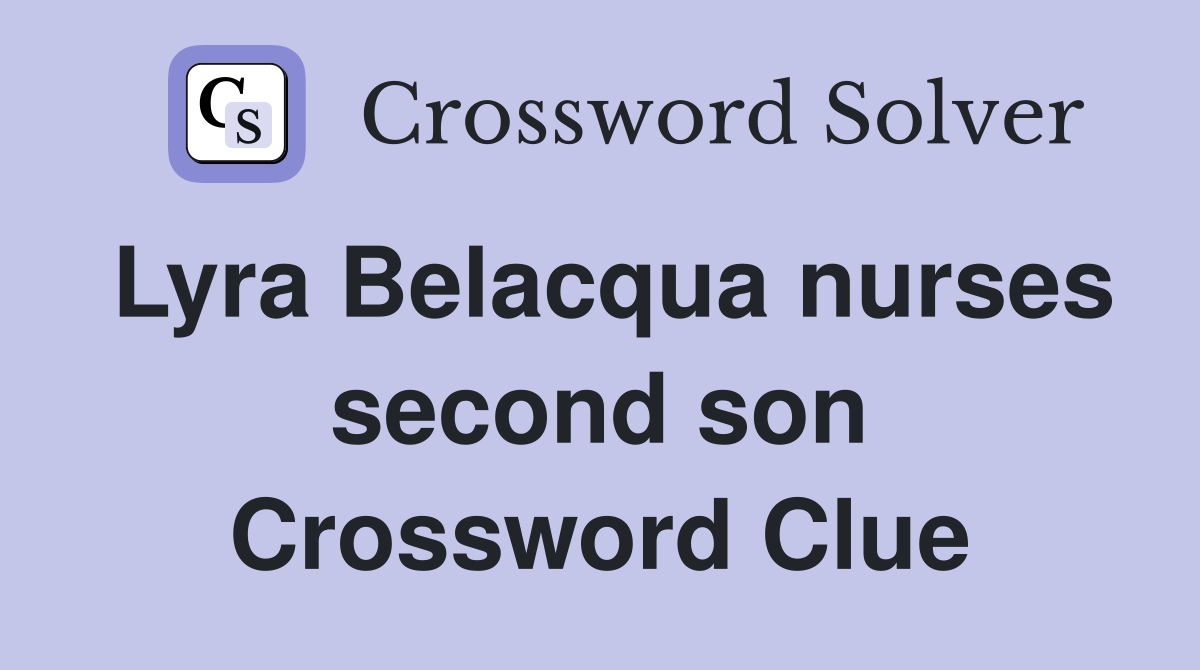 Lyra Belacqua nurses second son Crossword Clue