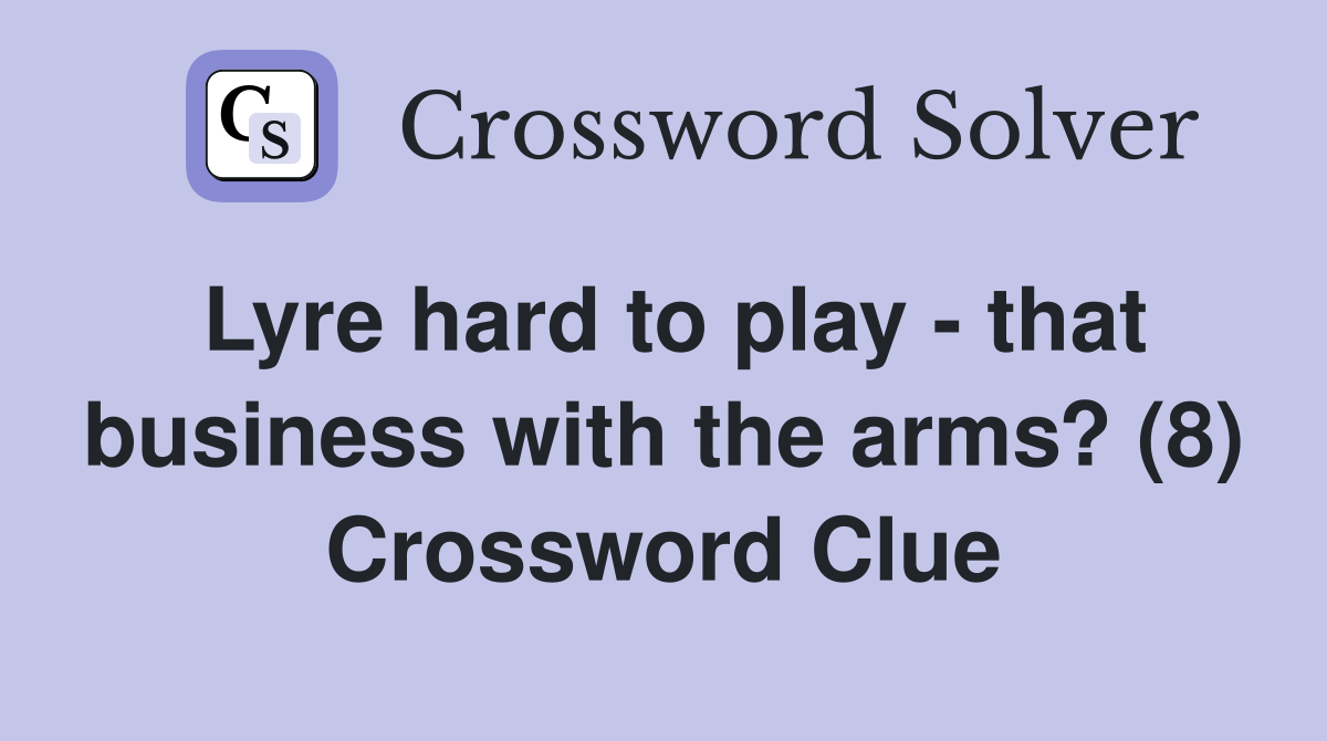 Lyre hard to play - that business with the arms? (8) Crossword Clue
