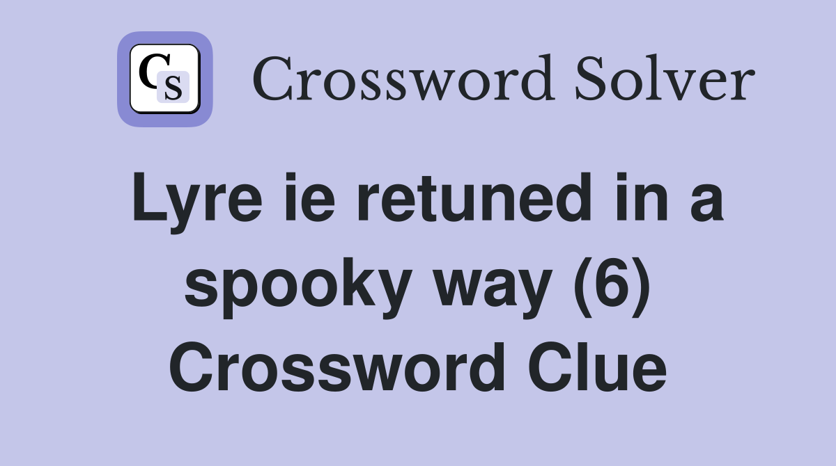 Lyre ie retuned in a spooky way (6) Crossword Clue