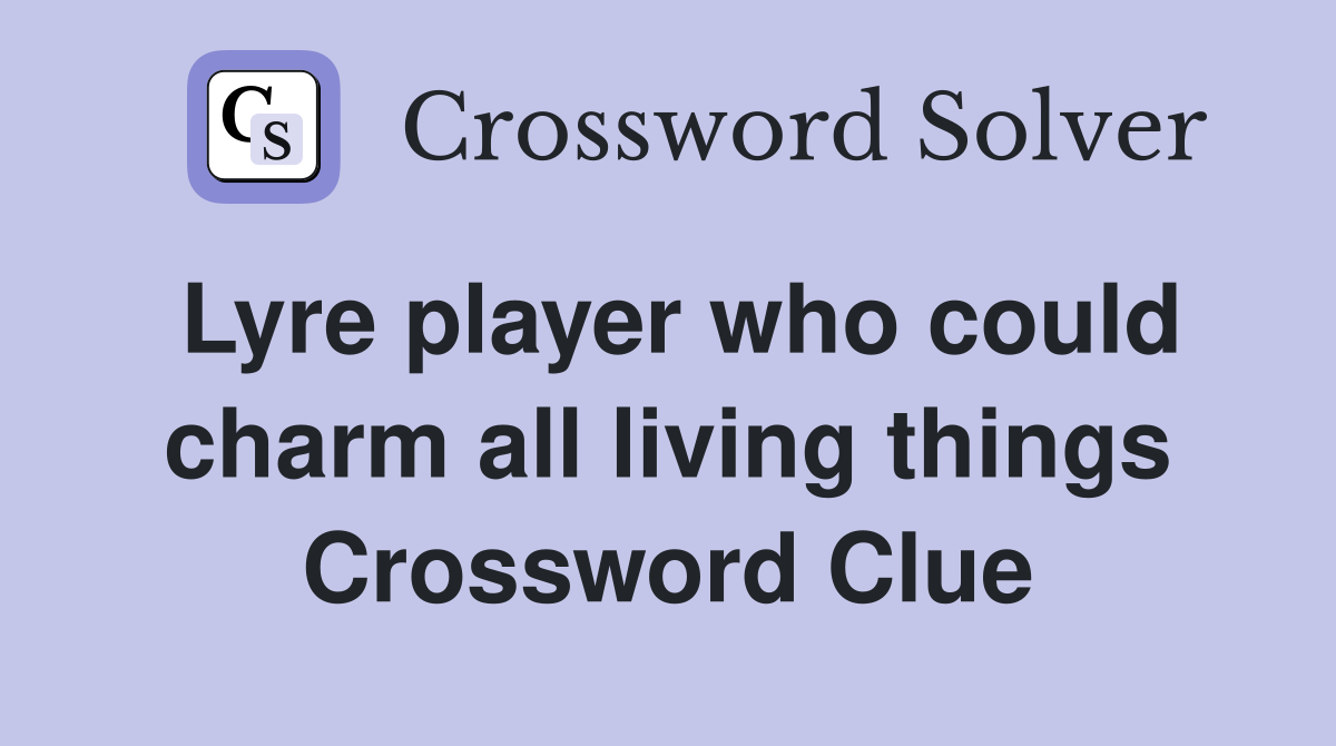 Lyre player who could charm all living things Crossword Clue