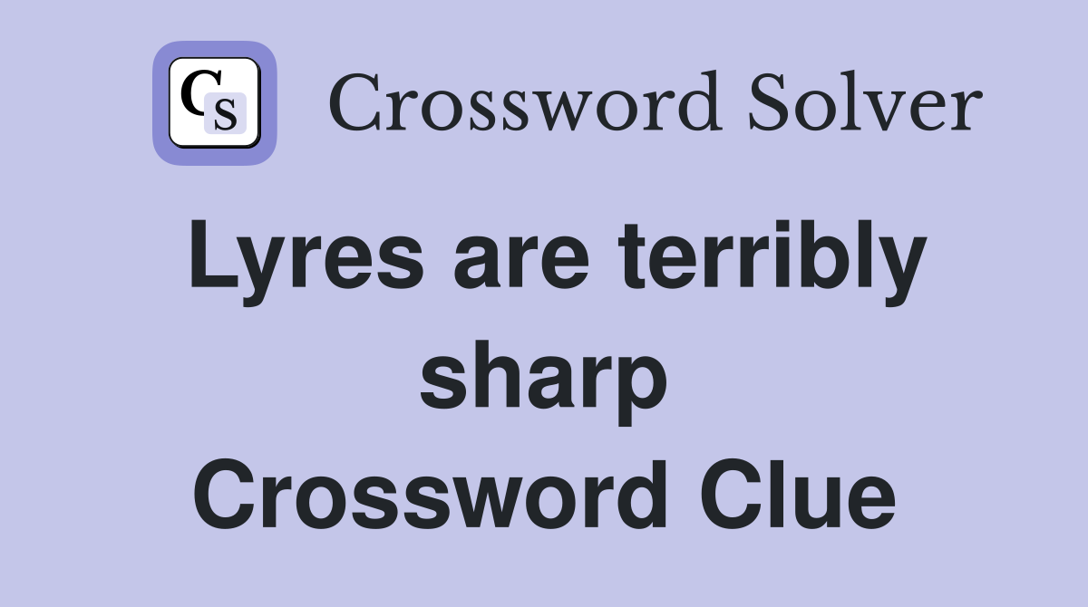 Lyres are terribly sharp Crossword Clue