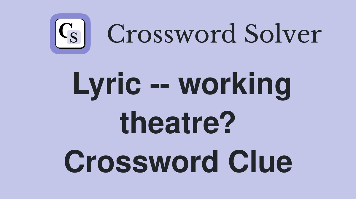 Lyric -- working theatre? Crossword Clue