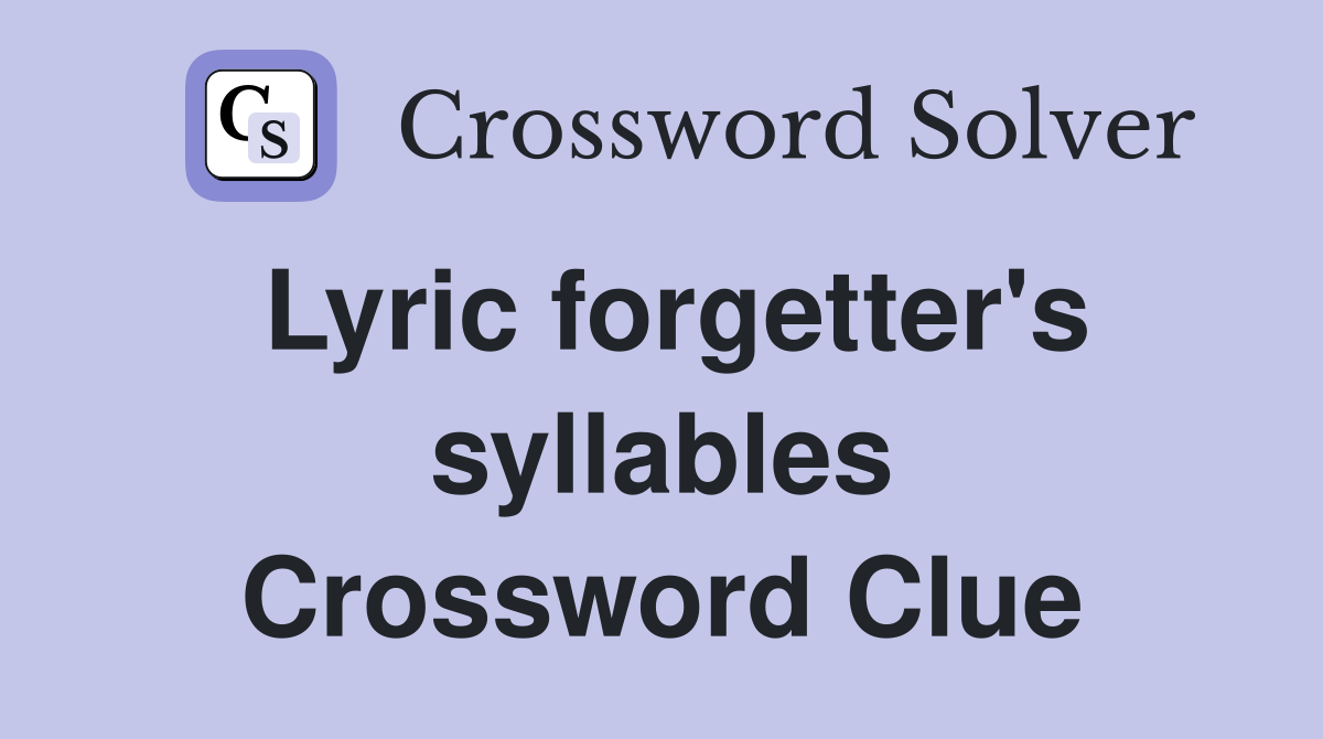 Lyric forgetter's syllables Crossword Clue