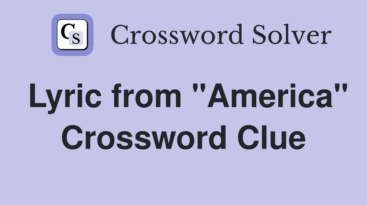 Lyric from "America" Crossword Clue