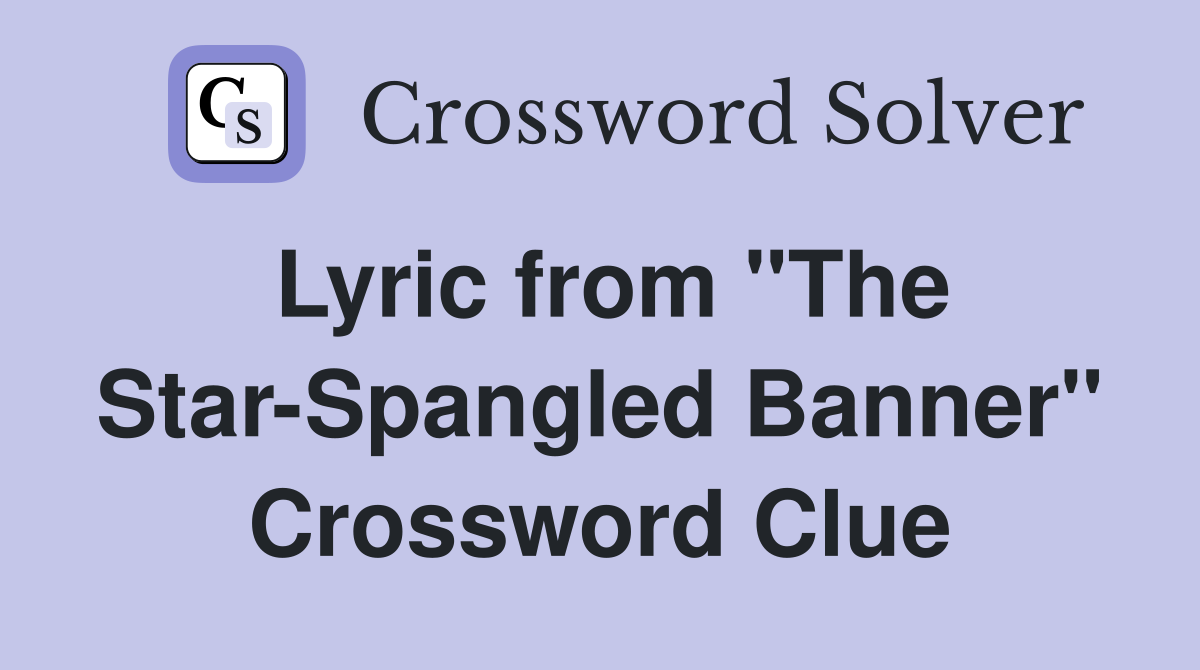 Lyric from "The Star-Spangled Banner" Crossword Clue