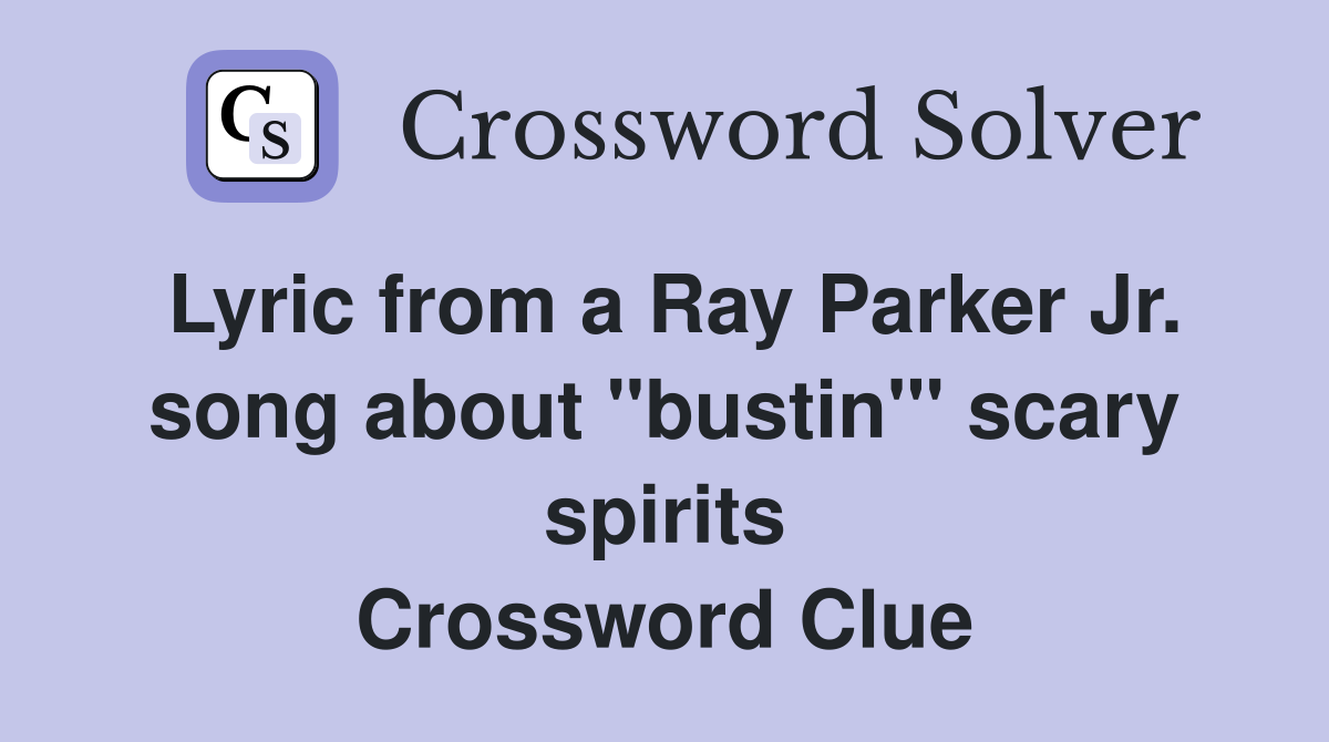 Lyric from a Ray Parker Jr. song about "bustin'" scary spirits Crossword Clue