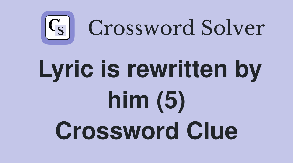 Lyric is rewritten by him (5) Crossword Clue