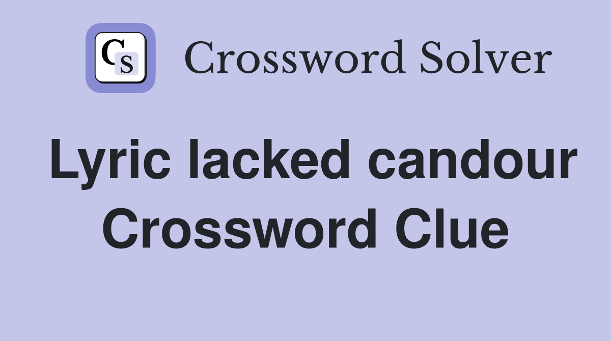 Lyric lacked candour Crossword Clue