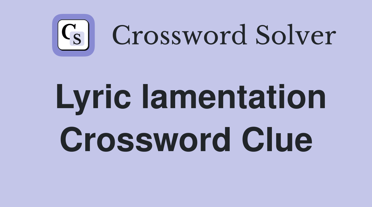 Lyric lamentation Crossword Clue
