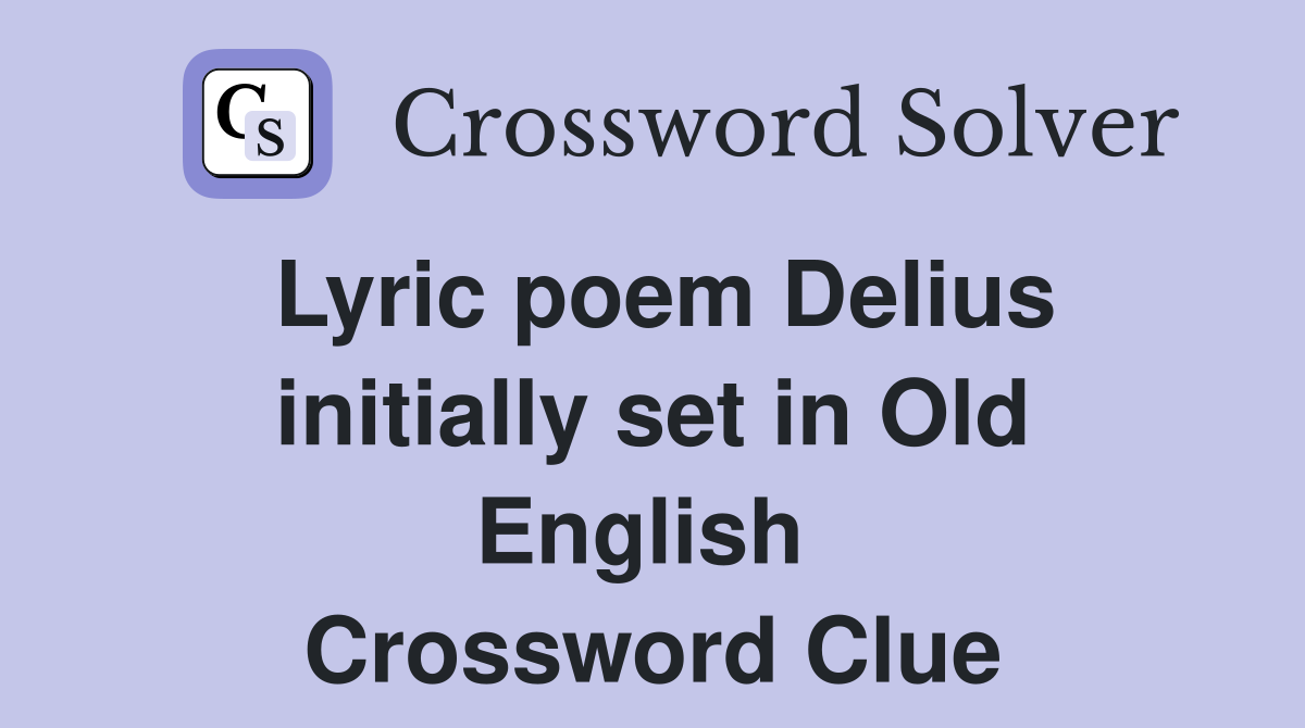 Lyric poem Delius initially set in Old English  Crossword Clue