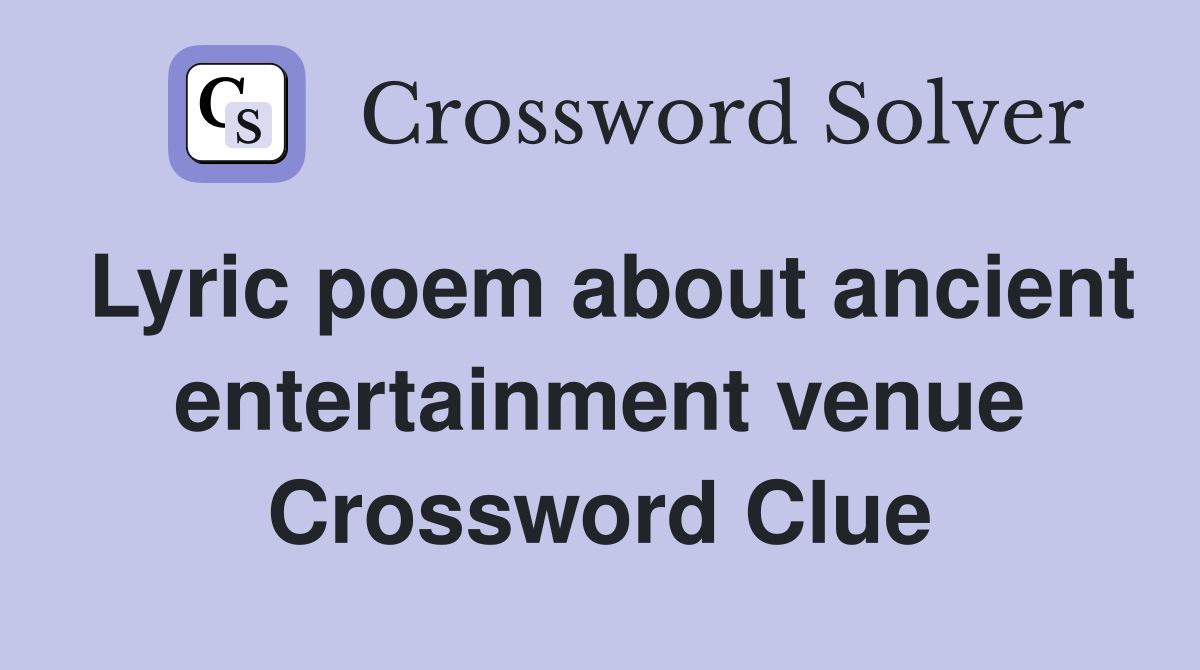 Lyric poem about ancient entertainment venue Crossword Clue