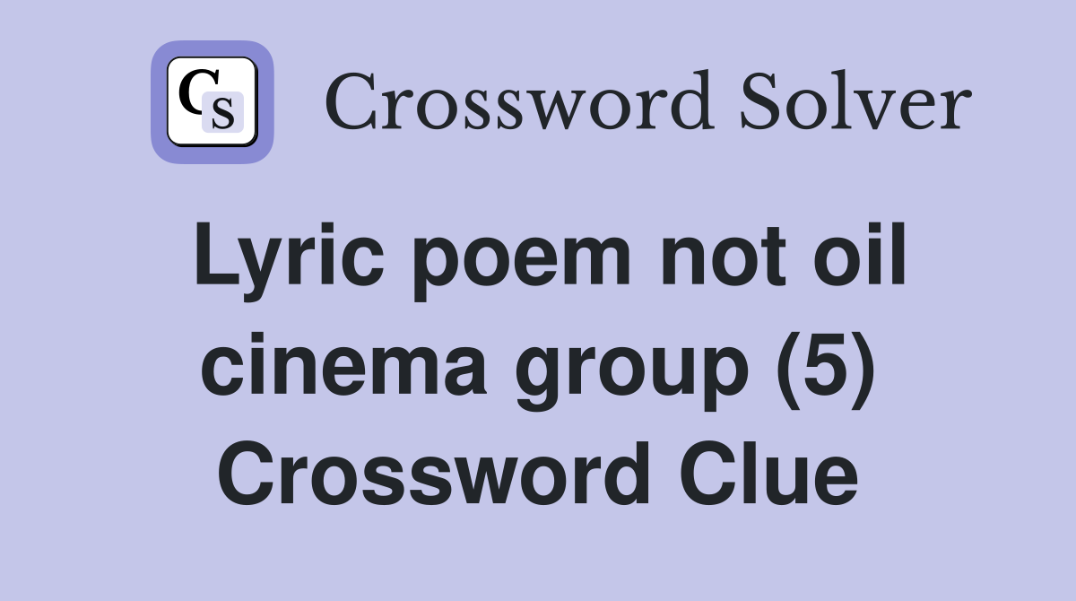 Lyric poem not oil cinema group (5) Crossword Clue
