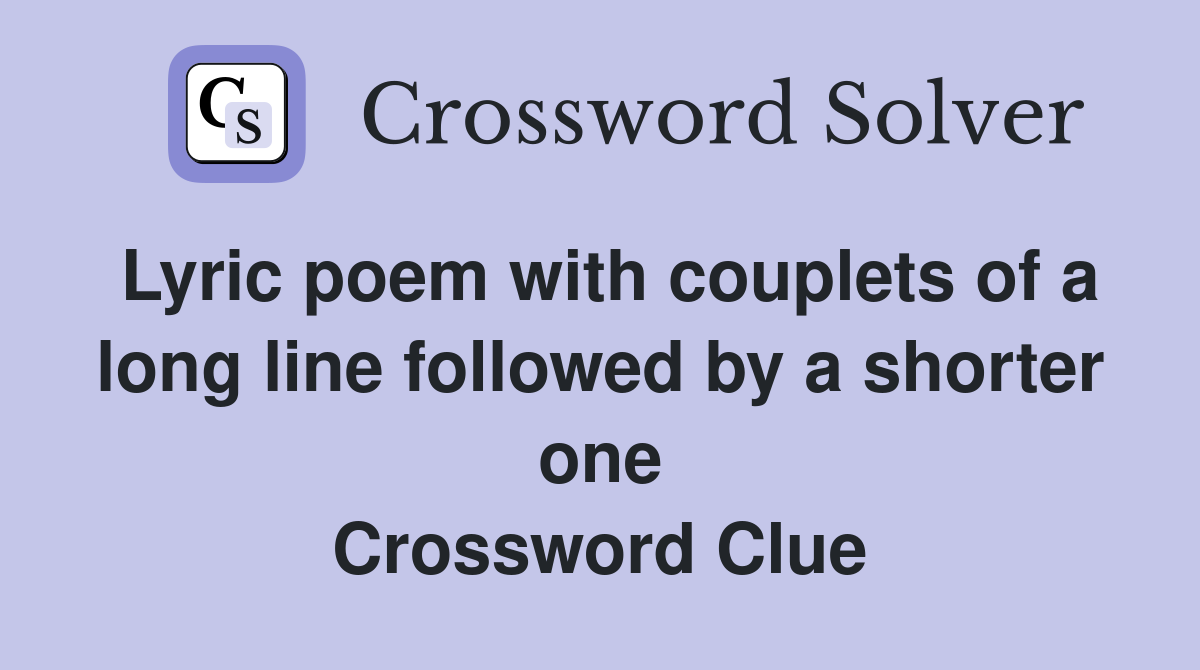 Lyric poem with couplets of a long line followed by a shorter one Crossword Clue